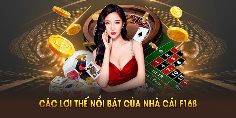 Các lợi thế nổi bật của nhà cái F168 hiện nay