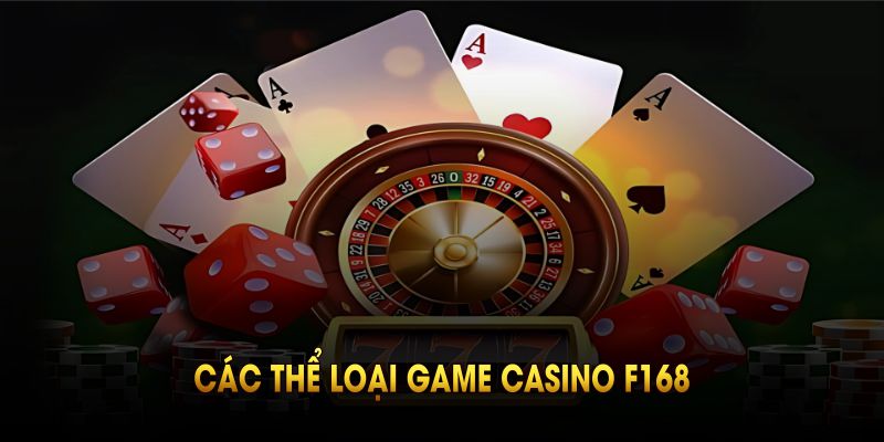 Các thể loại game casino F168 đáng để bạn trải nghiệm