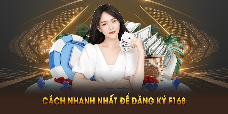 Cách nhanh nhất để đăng ký F168 ngay từ bây giờ