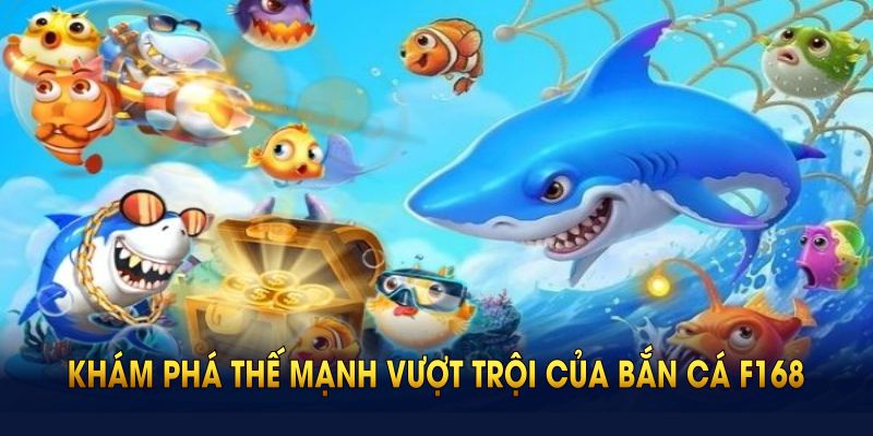 Khám phá thế mạnh vượt trội của bắn cá tại  F168 ngay bây giờ