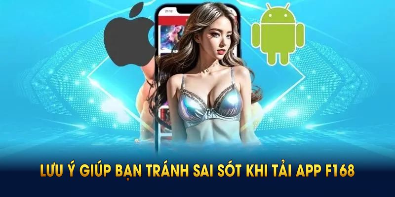 Điểm qua lưu ý bạn tránh sai sót khi tải app F168 về máy